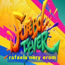 rafaela nery erom